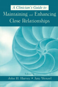 Title: A Clinician's Guide to Maintaining and Enhancing Close Relationships, Author: John H. Harvey