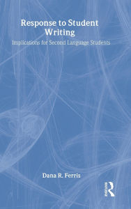 Title: Response To Student Writing: Implications for Second Language Students / Edition 1, Author: Dana R. Ferris