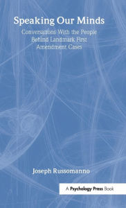 Title: Speaking Our Minds: Conversations With the People Behind Landmark First Amendment Cases, Author: Joseph Russomanno