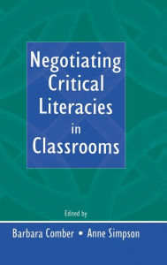 Title: Negotiating Critical Literacies in Classrooms / Edition 1, Author: Barbara Comber
