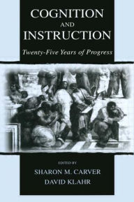 Title: Cognition and Instruction: Twenty-five Years of Progress / Edition 1, Author: Sharon M. Carver