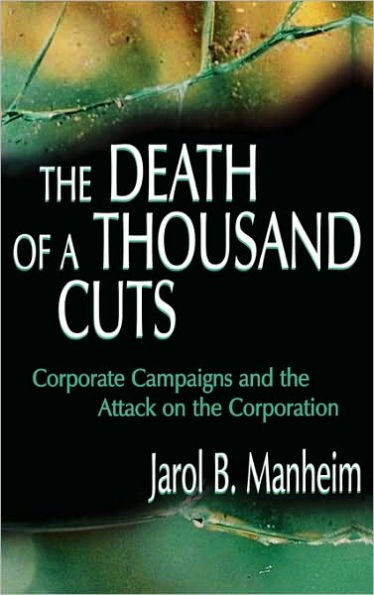 The Death of A Thousand Cuts: Corporate Campaigns and the Attack on the Corporation / Edition 1