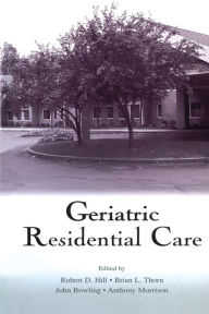 Title: Geriatric Residential Care / Edition 1, Author: Robert D. Hill