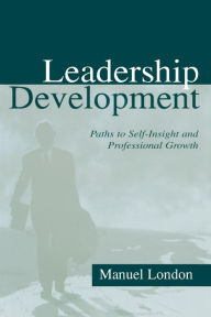 Title: Leadership Development: Paths To Self-insight and Professional Growth / Edition 1, Author: Manuel London