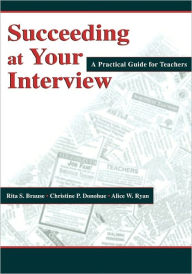 Title: Succeeding at Your Interview: A Practical Guide for Teachers / Edition 1, Author: Rita S. Brause