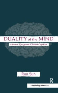 Title: Duality of the Mind: A Bottom-up Approach Toward Cognition / Edition 1, Author: Ron Sun