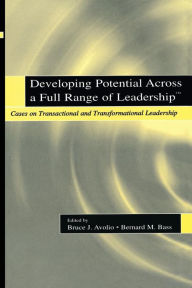 Title: Developing Potential Across a Full Range of Leadership TM: Cases on Transactional and Transformational Leadership / Edition 1, Author: Bruce J. Avolio