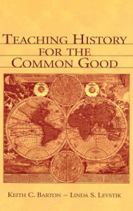 Title: Teaching History for the Common Good, Author: Keith C. Barton