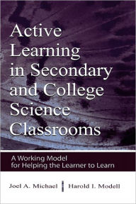 Title: Active Learning in Secondary and College Science Classrooms: A Working Model for Helping the Learner To Learn / Edition 1, Author: Joel Michael