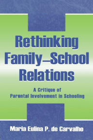 Title: Rethinking Family-school Relations: A Critique of Parental involvement in Schooling / Edition 1, Author: Maria Eulina de Carvalho