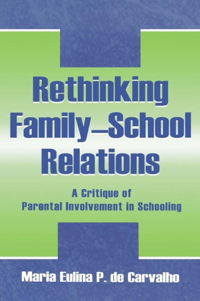 Rethinking Family-school Relations: A Critique of Parental involvement in Schooling / Edition 1