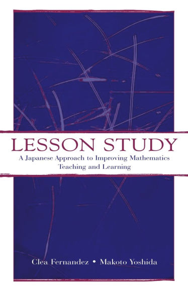 Lesson Study: A Japanese Approach To Improving Mathematics Teaching and Learning