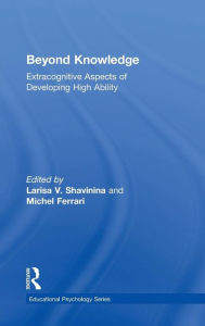 Title: Beyond Knowledge: Extracognitive Aspects of Developing High Ability / Edition 1, Author: Larisa V. Shavinina
