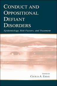 Title: Conduct and Oppositional Defiant Disorders: Epidemiology, Risk Factors, and Treatment / Edition 1, Author: Cecilia A. Essau