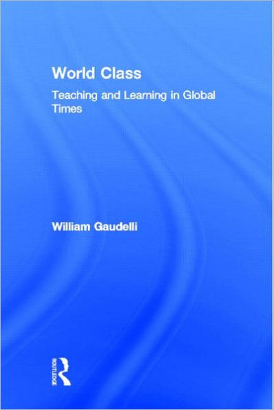 World Class: Teaching and Learning in Global Times / Edition 1