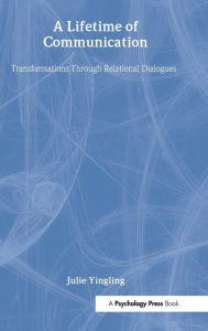 Title: A Lifetime of Communication: Transformations Through Relational Dialogues / Edition 1, Author: Julie Yingling