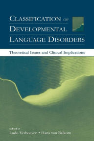 Title: Classification of Developmental Language Disorders: Theoretical Issues and Clinical Implications / Edition 1, Author: Ludo Verhoeven