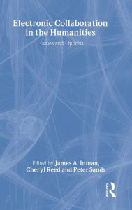 Title: Electronic Collaboration in the Humanities: Issues and Options / Edition 1, Author: James A. Inman