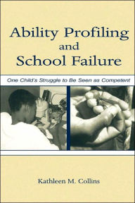 Ability Profiling and School Failure: One Child's Struggle to Be Seen As Competent / Edition 1