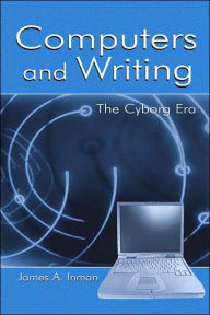 Title: Computers and Writing: The Cyborg Era / Edition 1, Author: James A. Inman