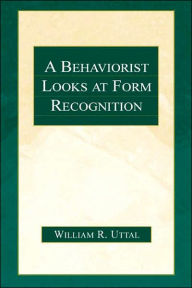 Title: A Behaviorist Looks at Form Recognition / Edition 1, Author: William R. Uttal