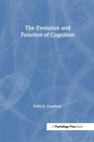 Title: The Evolution and Function of Cognition / Edition 1, Author: Felix E. Goodson