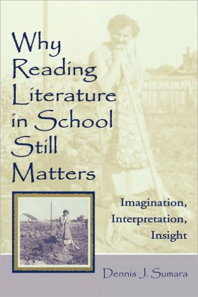 Why Reading Literature in School Still Matters: Imagination, Interpretation, Insight / Edition 1