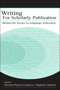 Title: Writing for Scholarly Publication: Behind the Scenes in Language Education / Edition 1, Author: Christine Pears Casanave