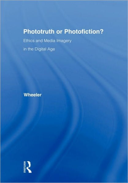 Phototruth Or Photofiction?: Ethics and Media Imagery in the Digital Age / Edition 1