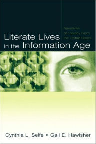 Title: Literate Lives in the Information Age: Narratives of Literacy From the United States / Edition 1, Author: Cynthia L. Selfe