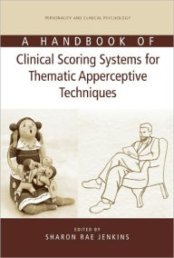 Title: A Handbook of Clinical Scoring Systems for Thematic Apperceptive Techniques / Edition 1, Author: Sharon Rae Jenkins