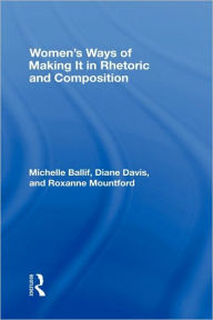 Title: Women's Ways of Making It in Rhetoric and Composition / Edition 1, Author: Michelle Ballif