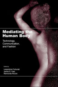 Title: Mediating the Human Body: Technology, Communication, and Fashion / Edition 1, Author: Leopoldina Fortunati