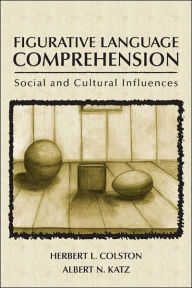 Title: Figurative Language Comprehension: Social and Cultural Influences / Edition 1, Author: Herbert L. Colston