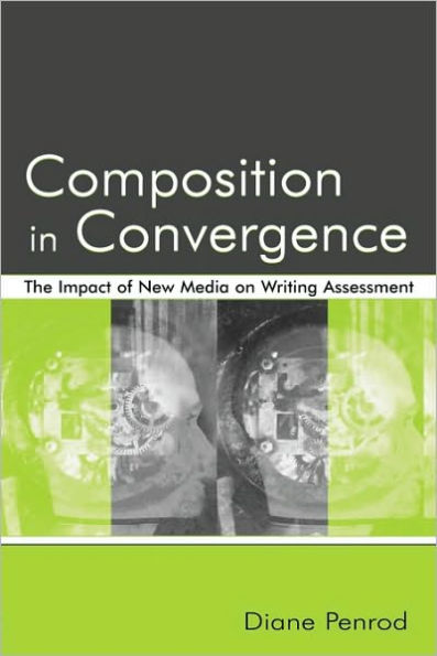 Composition in Convergence: The Impact of New Media on Writing Assessment / Edition 1