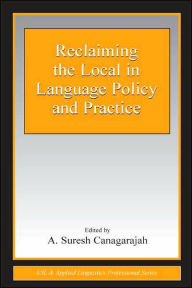 Title: Reclaiming the Local in Language Policy and Practice / Edition 1, Author: A. Suresh Canagarajah