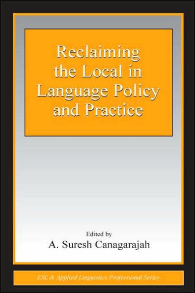 Reclaiming the Local in Language Policy and Practice / Edition 1