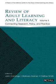 Title: Review of Adult Learning and Literacy, Volume 4: Connecting Research, Policy, and Practice: A Project of the National Center for the Study of Adult Learning and Literacy / Edition 1, Author: John Comings