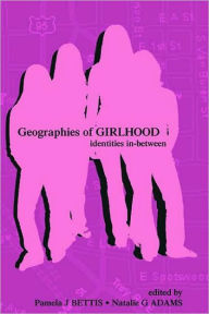 Title: Geographies of Girlhood: Identities In-between / Edition 1, Author: Pamela J. Bettis