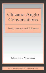 Title: Chicano-Anglo Conversations: Truth, Honesty, and Politeness / Edition 1, Author: Madeleine Youmans