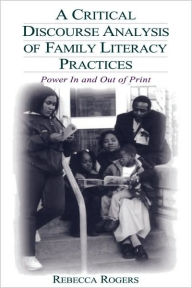Title: A Critical Discourse Analysis of Family Literacy Practices: Power in and Out of Print / Edition 1, Author: Rebecca Rogers
