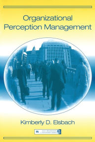 Title: Organizational Perception Management / Edition 1, Author: Kimberly D. Elsbach