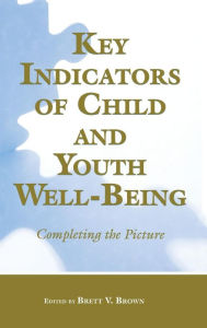 Title: Key Indicators of Child and Youth Well-Being: Completing the Picture / Edition 1, Author: Brett V. Brown