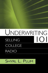 Title: Underwriting 101: Selling College Radio / Edition 1, Author: Shyrl L. Plum