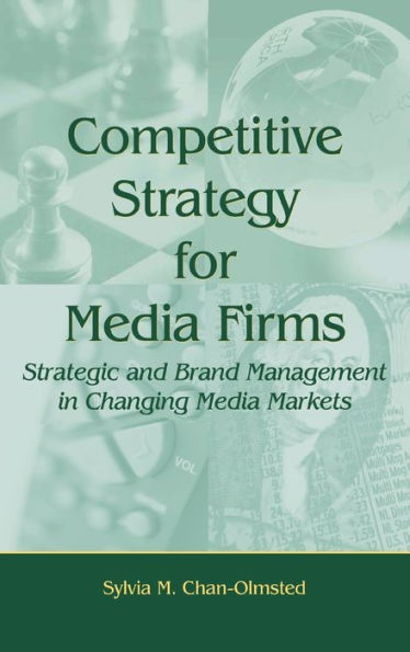 Competitive Strategy for Media Firms: Strategic and Brand Management in Changing Media Markets / Edition 1