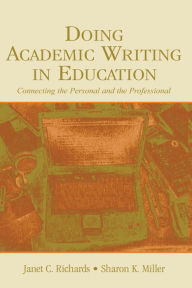 Title: Doing Academic Writing in Education: Connecting the Personal and the Professional / Edition 1, Author: Janet C. Richards