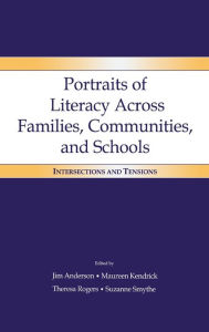 Title: Portraits of Literacy Across Families, Communities, and Schools: Intersections and Tensions, Author: Jim Anderson