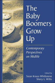 Title: The Baby Boomers Grow Up: Contemporary Perspectives on Midlife / Edition 1, Author: Susan Krauss Whitbourne