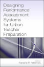 Designing Performance Assessment Systems for Urban Teacher Preparation / Edition 1