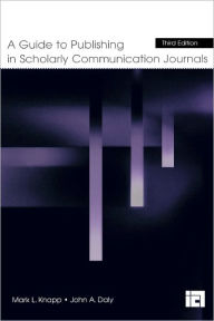 Title: A Guide to Publishing in Scholarly Communication Journals / Edition 3, Author: Mark L. Knapp